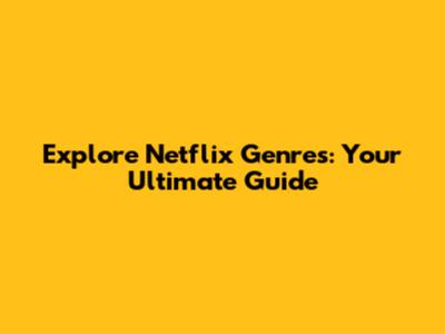 Explore Netflix Genres: Your Ultimate Guide