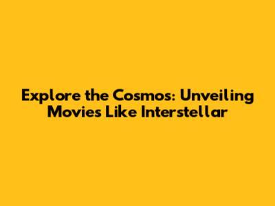 Explore the Cosmos: Unveiling Movies Like Interstellar