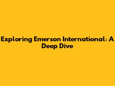 Exploring Emerson International: A Deep Dive