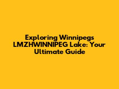 Exploring Winnipeg's LMZHWINNIPEG Lake: Your Ultimate Guide
