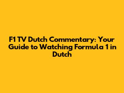 F1 TV Dutch Commentary: Your Guide to Watching Formula 1 in Dutch