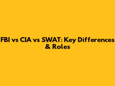 FBI vs CIA vs SWAT: Key Differences & Roles