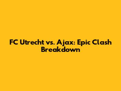 FC Utrecht vs. Ajax: Epic Clash Breakdown