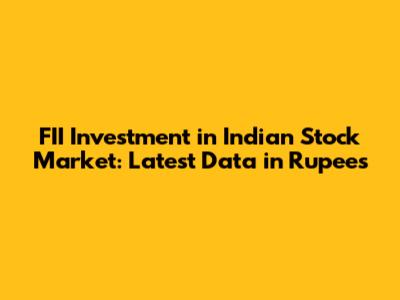 FII Investment in Indian Stock Market: Latest Data in Rupees