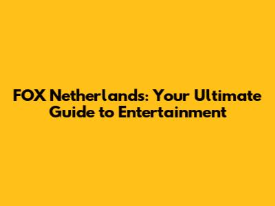 FOX Netherlands: Your Ultimate Guide to Entertainment