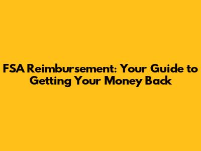 FSA Reimbursement: Your Guide to Getting Your Money Back