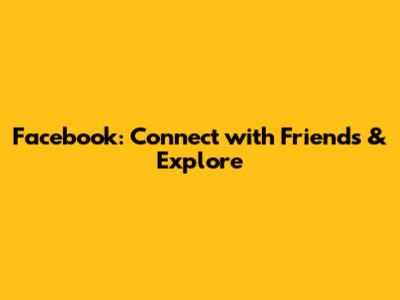 Facebook: Connect with Friends & Explore
