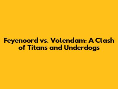 Feyenoord vs. Volendam: A Clash of Titans and Underdogs
