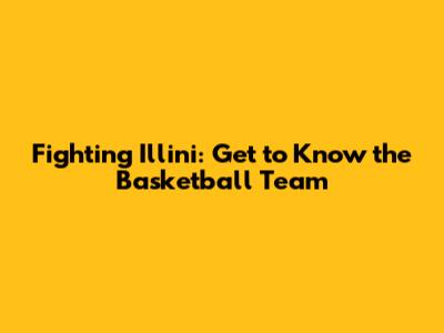 Fighting Illini: Get to Know the Basketball Team