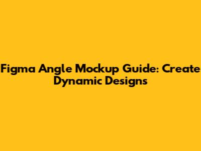 Figma Angle Mockup Guide: Create Dynamic Designs