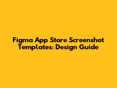 Figma App Store Screenshot Templates: Design Guide