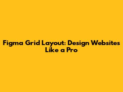 Figma Grid Layout: Design Websites Like a Pro