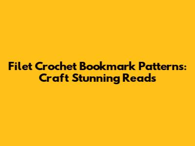 Filet Crochet Bookmark Patterns: Craft Stunning Reads
