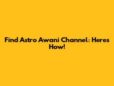 Find Astro Awani Channel: Here's How!
