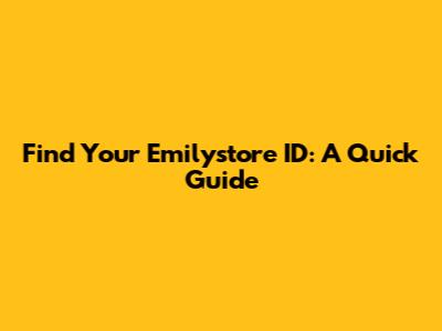 Find Your Emilystore ID: A Quick Guide