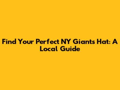 Find Your Perfect NY Giants Hat: A Local Guide