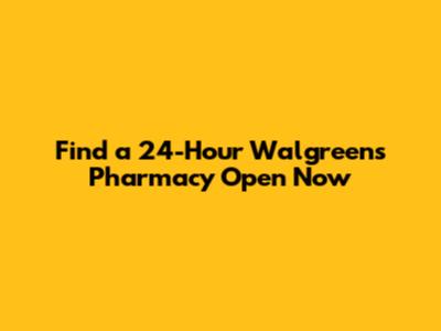 Find a 24-Hour Walgreens Pharmacy Open Now