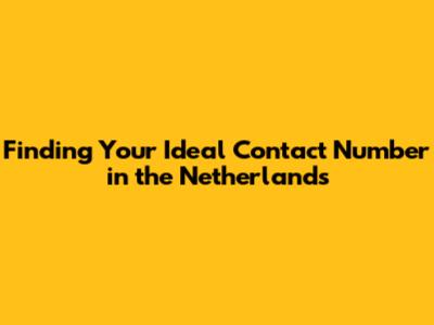 Finding Your Ideal Contact Number in the Netherlands