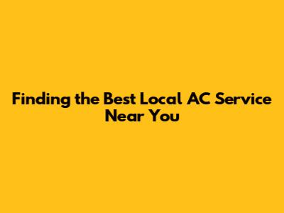 Finding the Best Local AC Service Near You