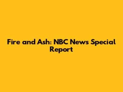 Fire and Ash: NBC News Special Report