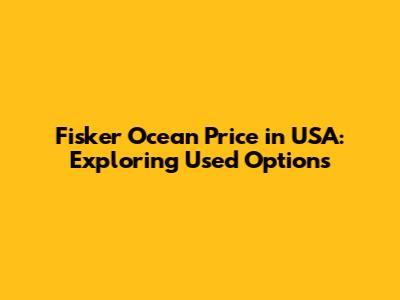 Fisker Ocean Price in USA: Exploring Used Options
