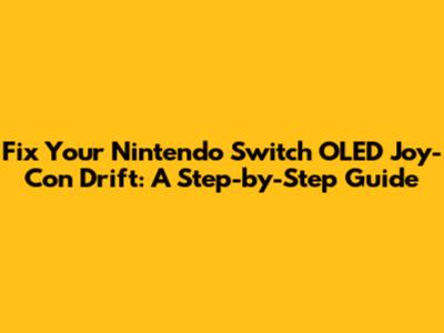 Fix Your Nintendo Switch OLED Joy-Con Drift: A Step-by-Step Guide
