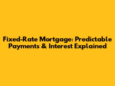 Fixed-Rate Mortgage: Predictable Payments & Interest Explained