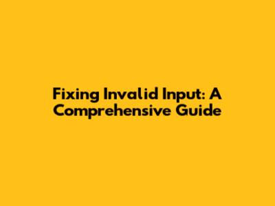 Fixing Invalid Input: A Comprehensive Guide