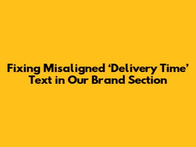 Fixing Misaligned ‘Delivery Time’ Text in Our Brand Section