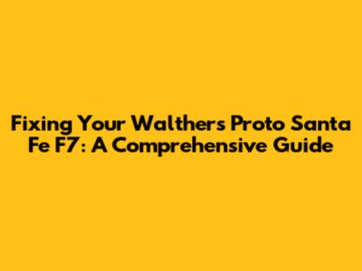 Fixing Your Walthers Proto Santa Fe F7: A Comprehensive Guide