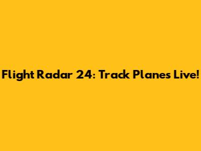 Flight Radar 24: Track Planes Live!