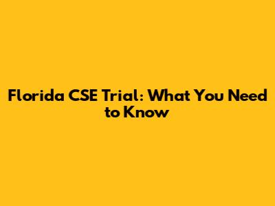 Florida CSE Trial: What You Need to Know