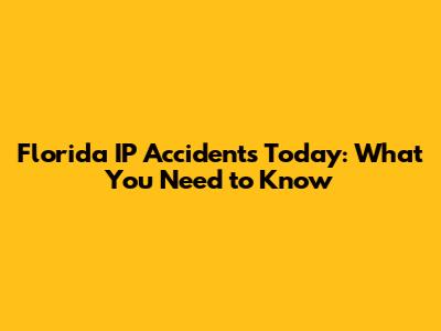 Florida IP Accidents Today: What You Need to Know