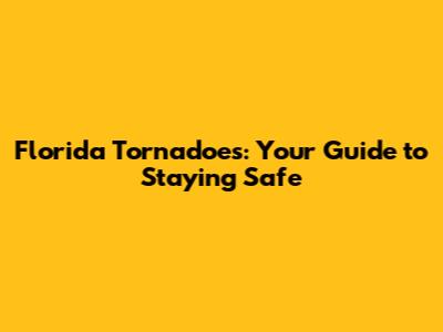 Florida Tornadoes: Your Guide to Staying Safe