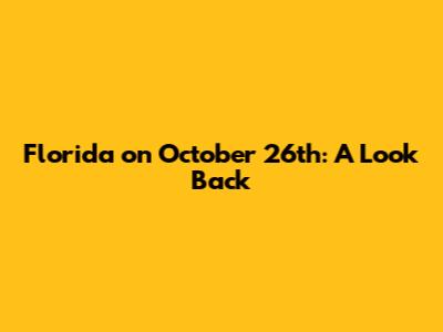 Florida on October 26th: A Look Back