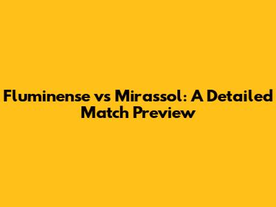 Fluminense vs Mirassol: A Detailed Match Preview