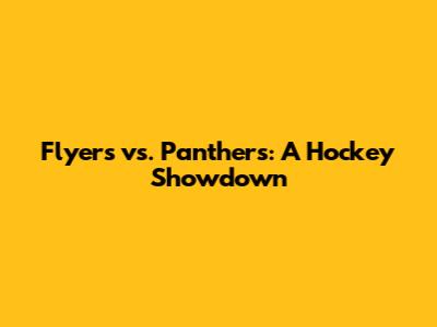 Flyers vs. Panthers: A Hockey Showdown