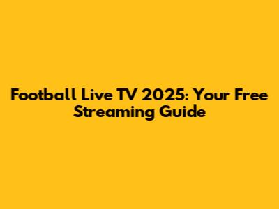 Football Live TV 2025: Your Free Streaming Guide