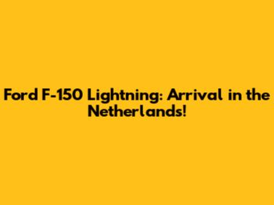 Ford F-150 Lightning: Arrival in the Netherlands!