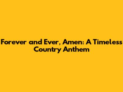 Forever and Ever, Amen: A Timeless Country Anthem