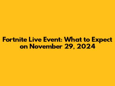 Fortnite Live Event: What to Expect on November 29, 2024