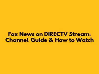 Fox News on DIRECTV Stream: Channel Guide & How to Watch