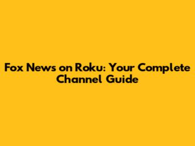 Fox News on Roku: Your Complete Channel Guide