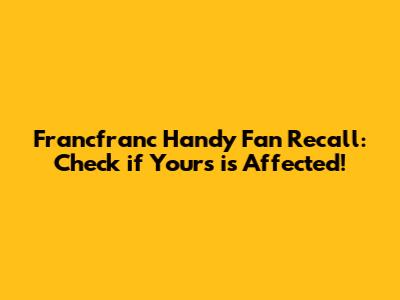 Francfranc Handy Fan Recall: Check if Yours is Affected!