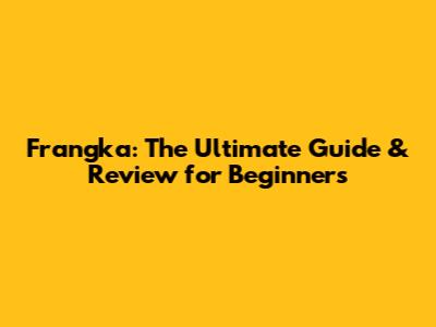 Frangka: The Ultimate Guide & Review for Beginners