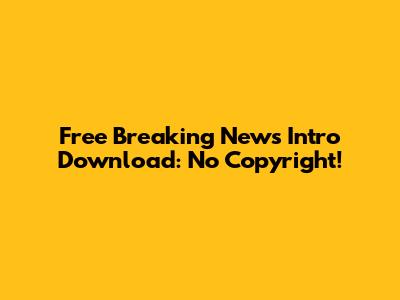Free Breaking News Intro Download: No Copyright!
