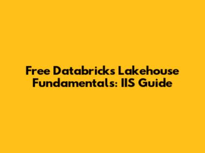 Free Databricks Lakehouse Fundamentals: IIS Guide