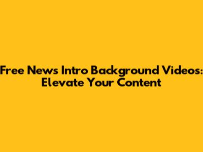 Free News Intro Background Videos: Elevate Your Content