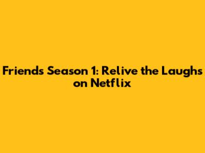 Friends Season 1: Relive the Laughs on Netflix
