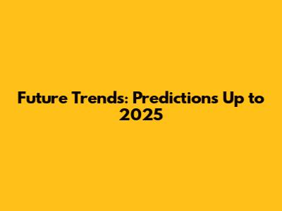 Future Trends: Predictions Up to 2025